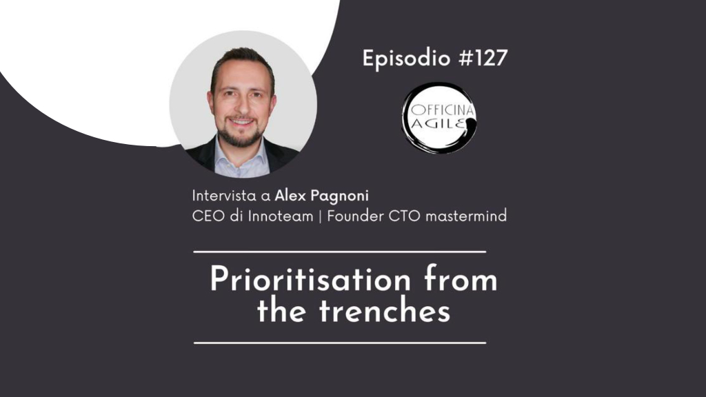 Prioritisation from the trenches | Intervista ad Alex Pagnoni per Officina Agile